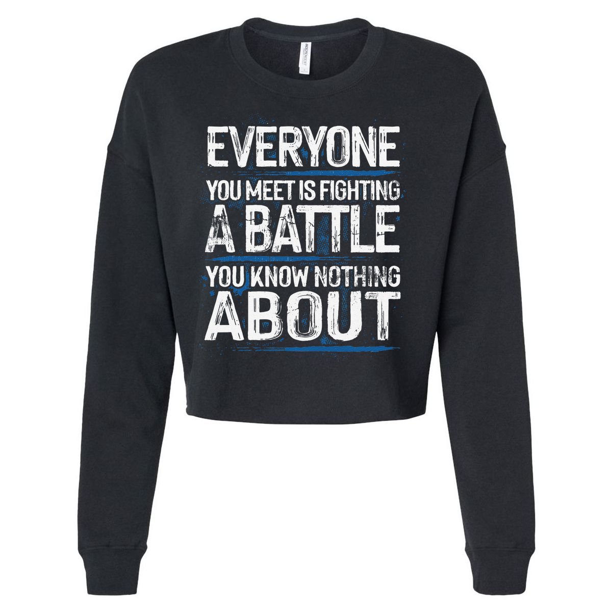 Everyone You Meet Is Fighting A Battle You Know Nothing Gift Cropped Pullover Crew