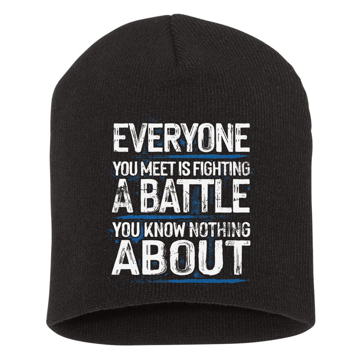 Everyone You Meet Is Fighting A Battle You Know Nothing Gift Short Acrylic Beanie