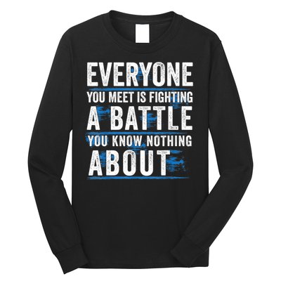 Everyone You Meet Is Fighting A Battle You Know Nothing Abou Long Sleeve Shirt