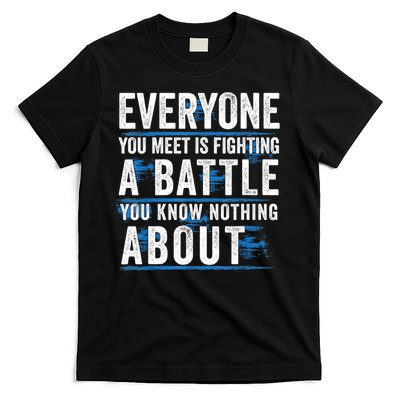 Everyone You Meet Is Fighting A Battle You Know Nothing Abou T-Shirt