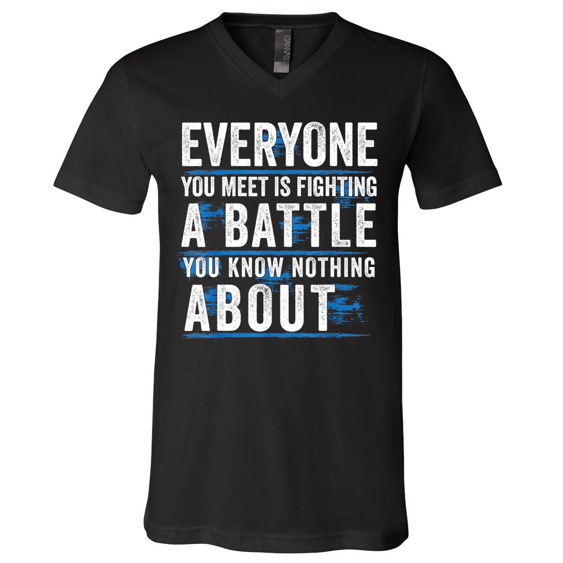 Everyone You Meet Is Fighting A Battle You Know Nothing Abou V-Neck T-Shirt