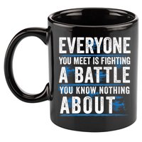Everyone You Meet Is Fighting A Battle You Know Nothing Abou 11oz C Handle Ceramic Mug