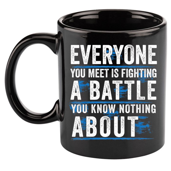 Everyone You Meet Is Fighting A Battle You Know Nothing Abou 11oz C Handle Ceramic Mug