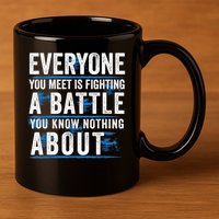 Everyone You Meet Is Fighting A Battle You Know Nothing Abou 11oz C Handle Ceramic Mug