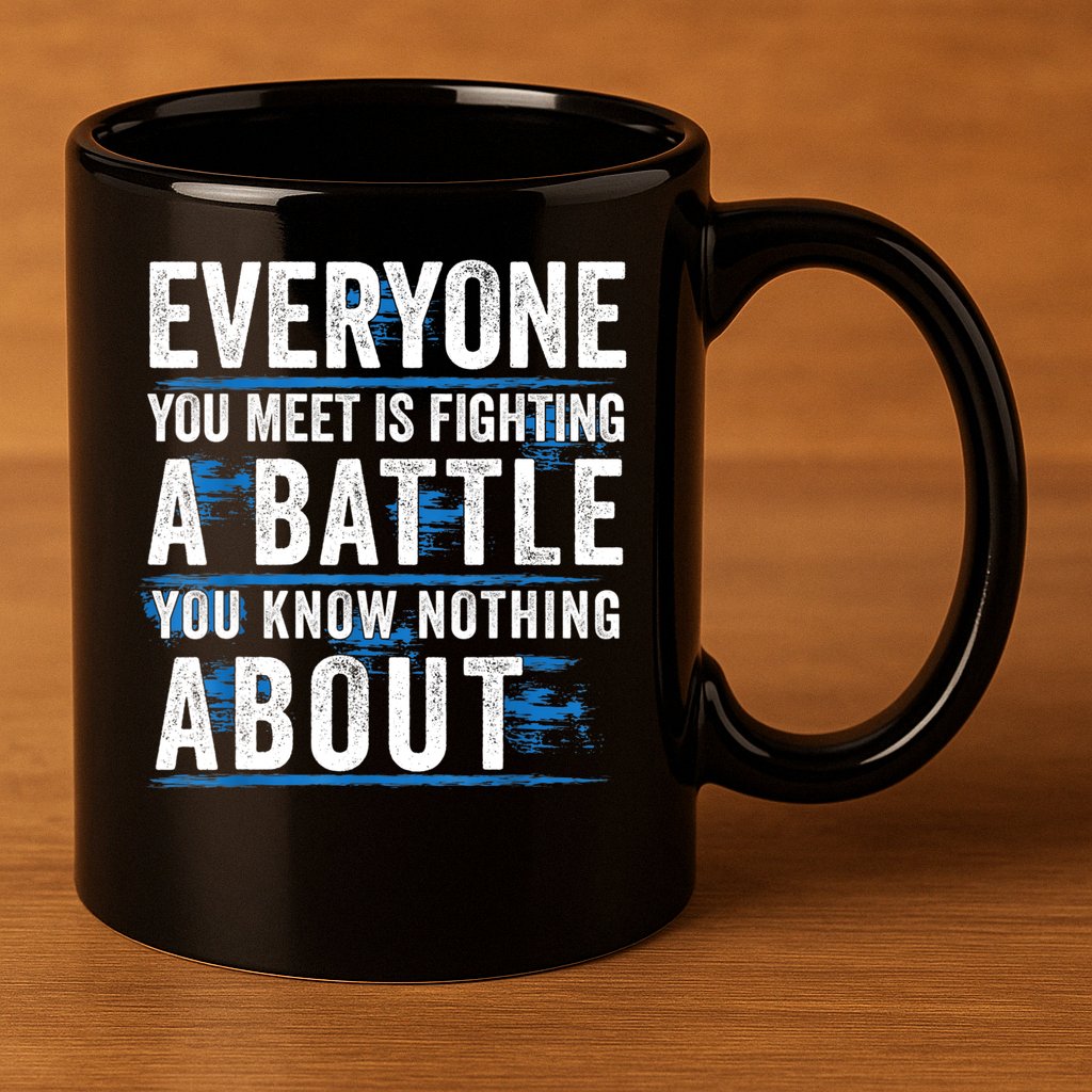 Everyone You Meet Is Fighting A Battle You Know Nothing Abou 11oz C Handle Ceramic Mug