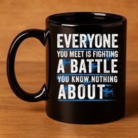 Everyone You Meet Is Fighting A Battle You Know Nothing Abou 11oz C Handle Ceramic Mug