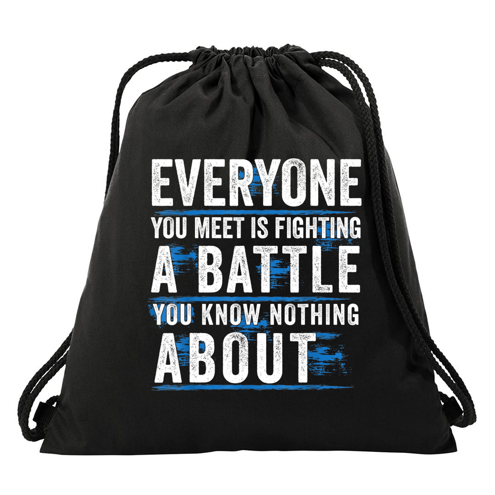 Everyone You Meet Is Fighting A Battle You Know Nothing Abou Drawstring Bag