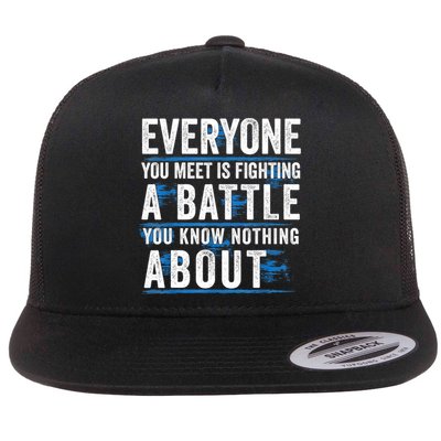 Everyone You Meet Is Fighting A Battle You Know Nothing Abou Flat Bill Trucker Hat