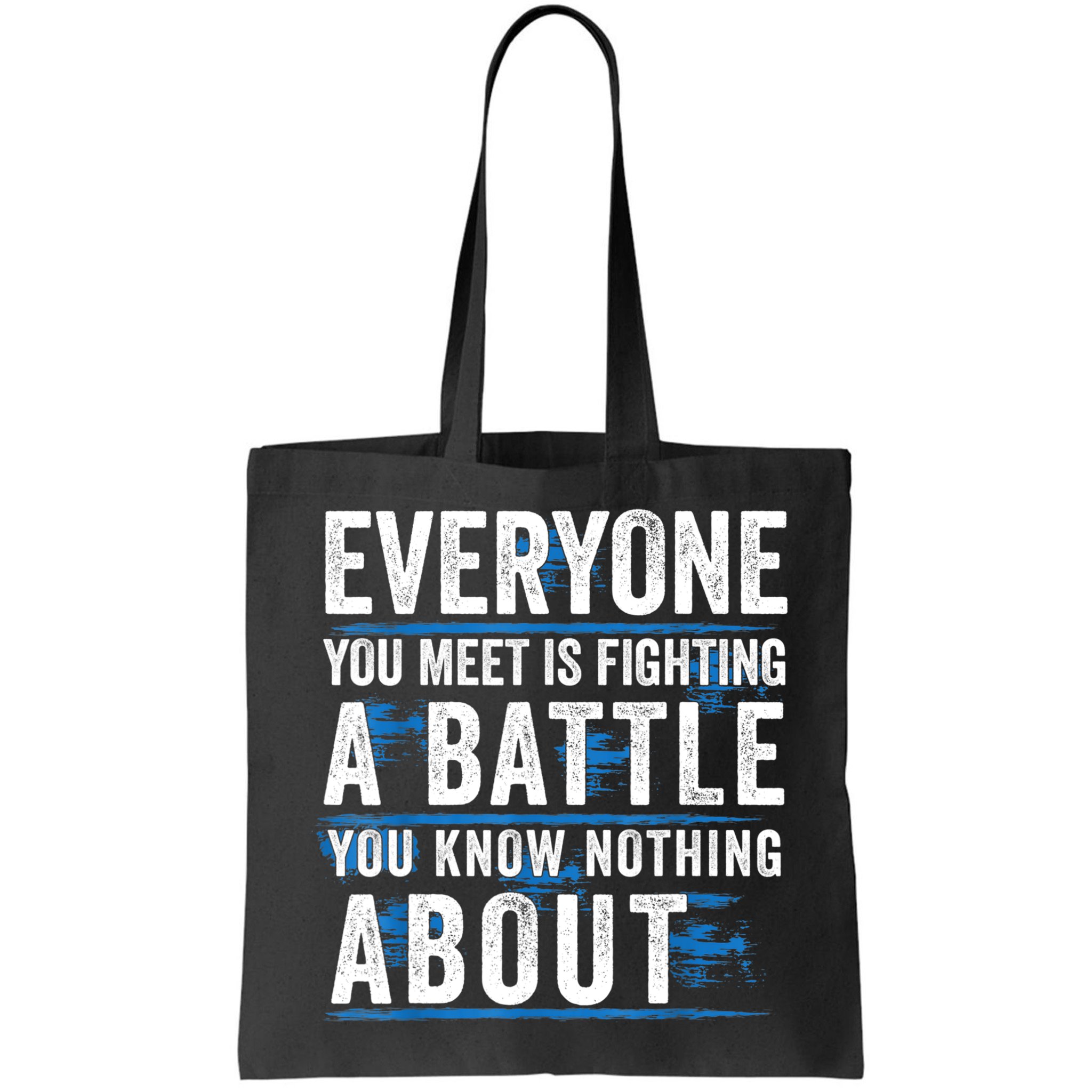 Everyone You Meet Is Fighting A Battle You Know Nothing Abou Bag