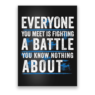 Everyone You Meet Is Fighting A Battle You Know Nothing Abou Poster