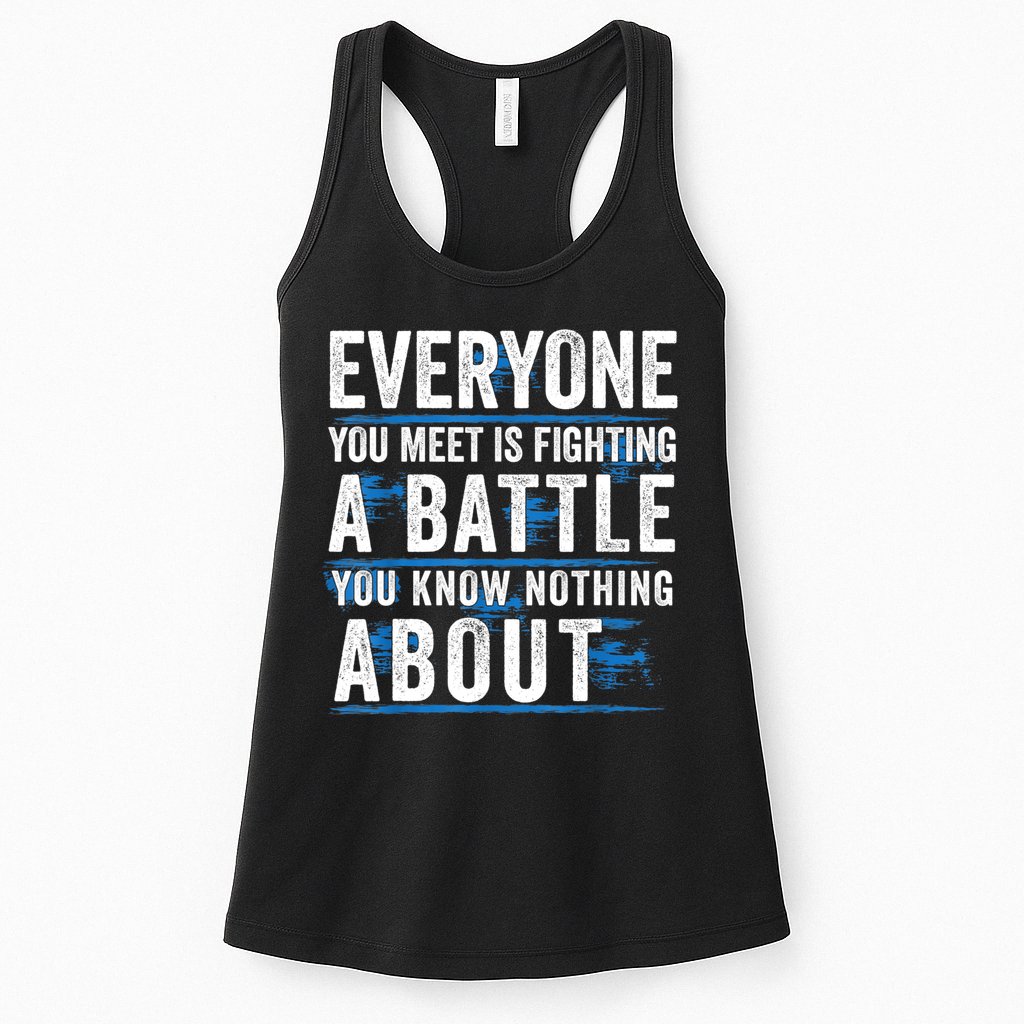 Everyone You Meet Is Fighting A Battle You Know Nothing Abou Womens Tank Top