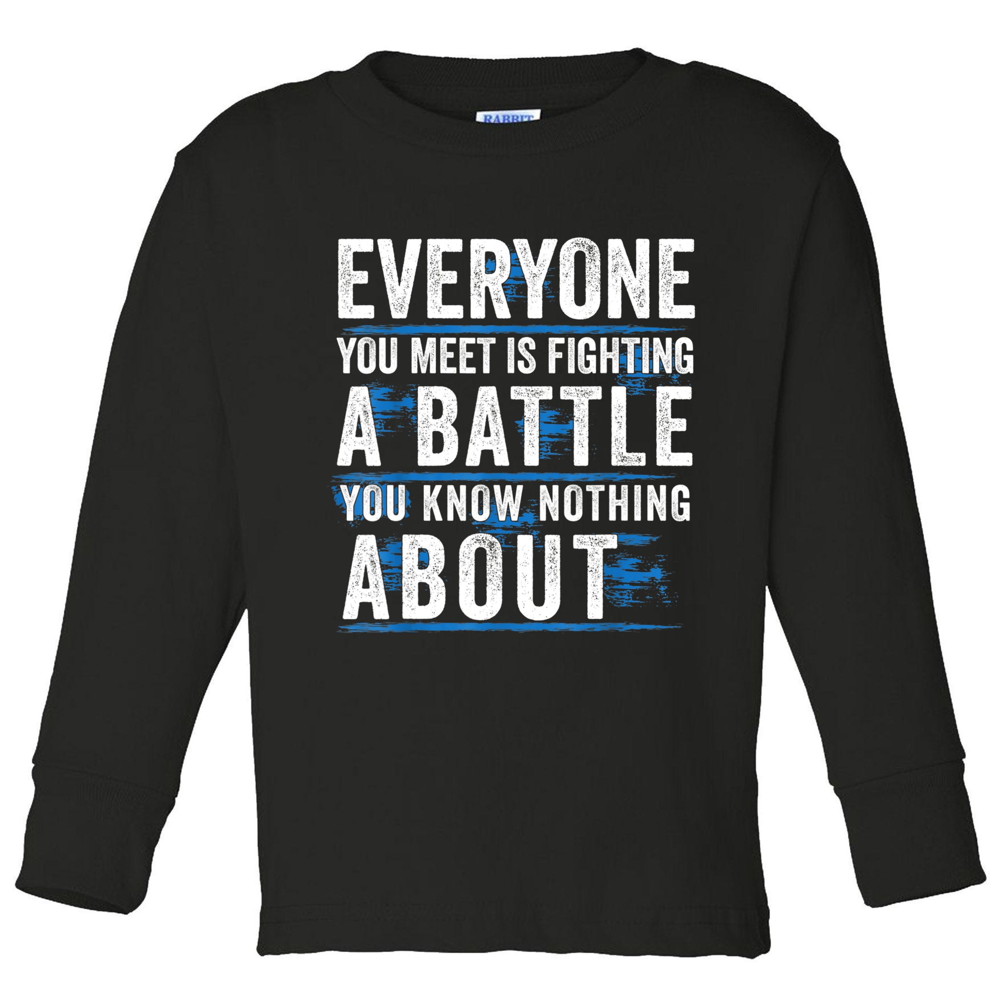 Everyone You Meet Is Fighting A Battle You Know Nothing Abou Toddler Long Sleeve Shirt