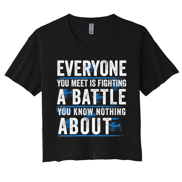 Everyone You Meet Is Fighting A Battle You Know Nothing Abou Crop Top