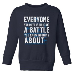 Everyone You Meet Is Fighting A Battle You Know Nothing Abou Toddler Sweatshirt