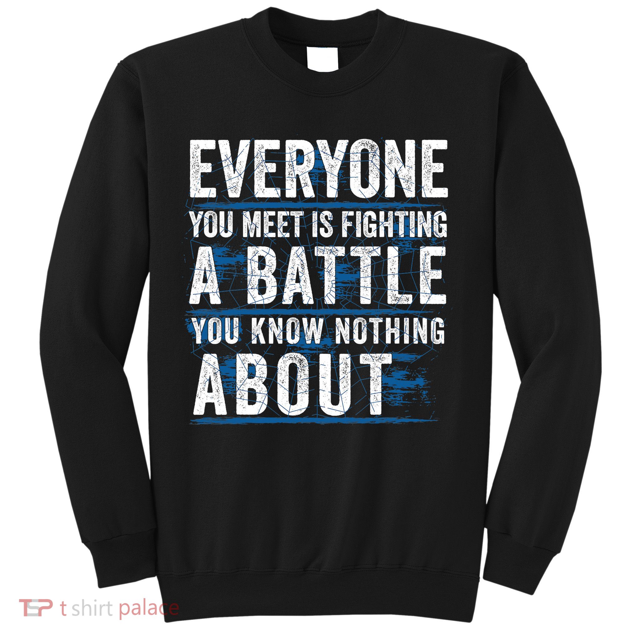 Everyone You Meet Is Fighting A Battle You Know Nothing About Sweatshirt