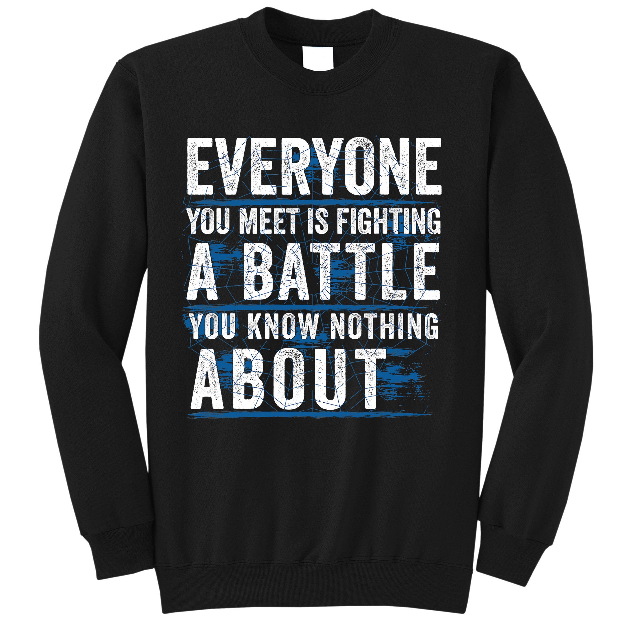 Everyone You Meet Is Fighting A Battle You Know Nothing About Sweatshirt