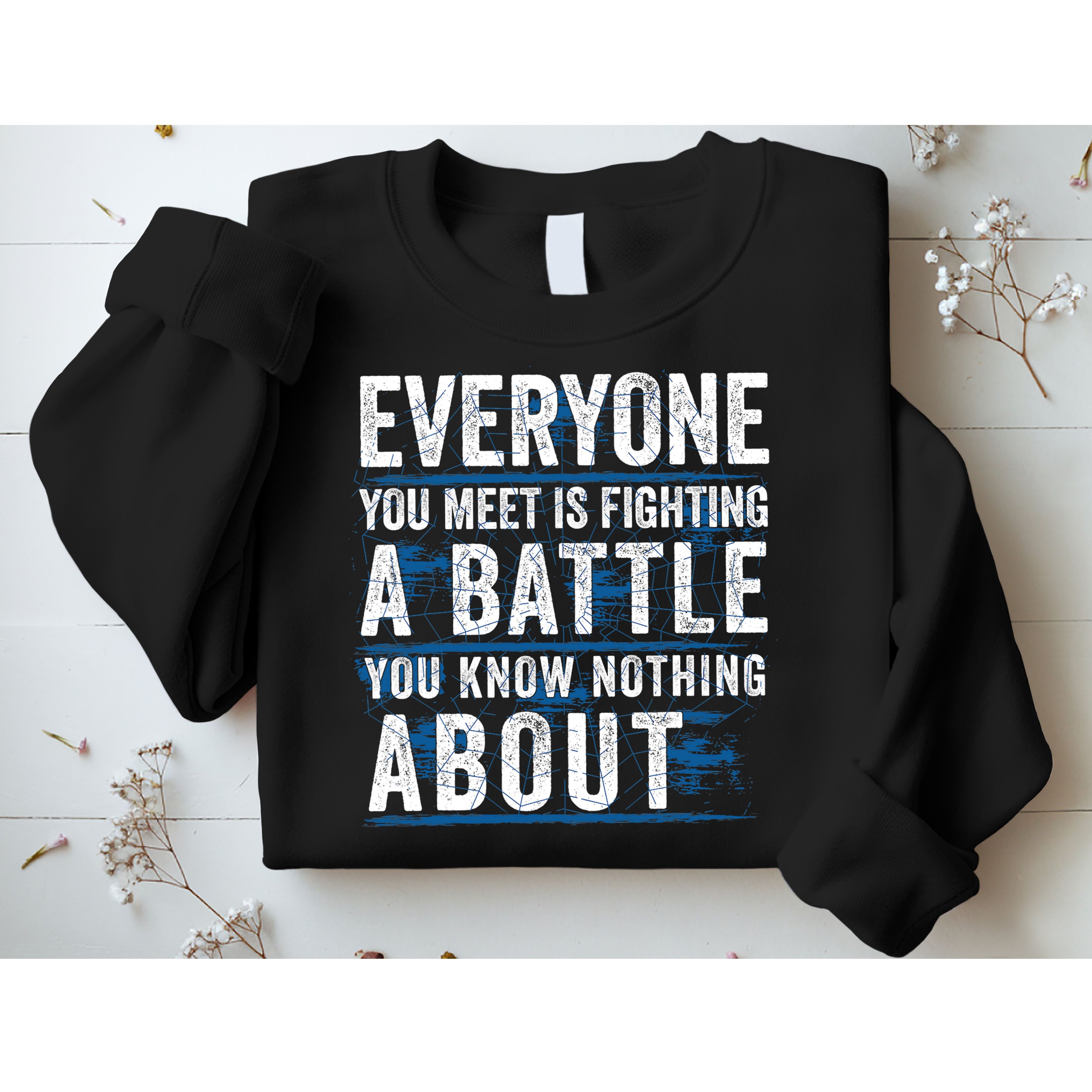 Everyone You Meet Is Fighting A Battle You Know Nothing About Sweatshirt