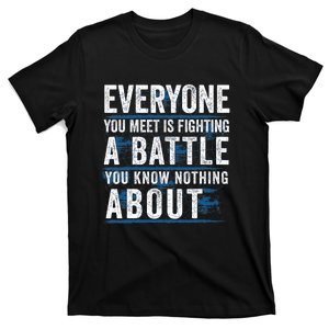 Everyone You Meet Is Fighting A Battle You Know Nothing About T-Shirt