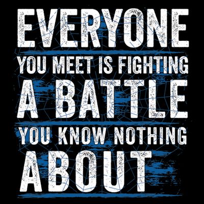 Everyone You Meet Is Fighting A Battle You Know Nothing About T-Shirt