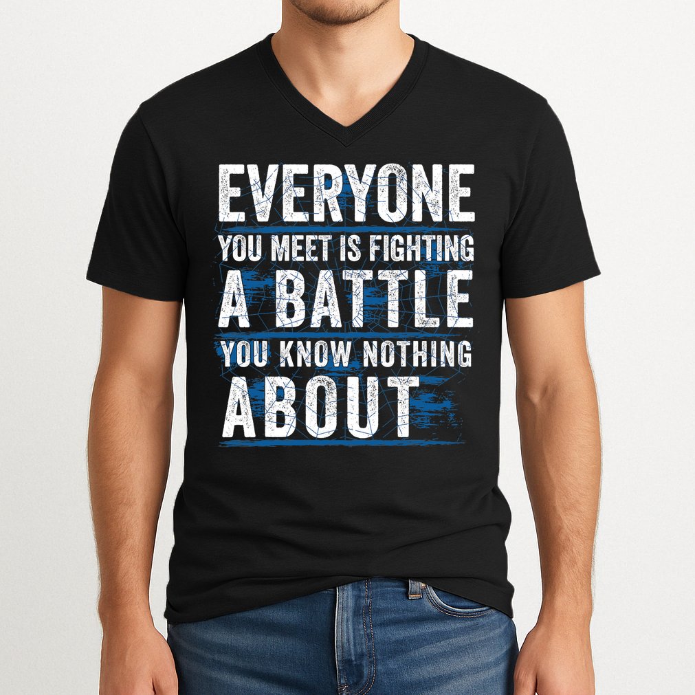 Everyone You Meet Is Fighting A Battle You Know Nothing About V-Neck T-Shirt