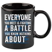 Everyone You Meet Is Fighting A Battle You Know Nothing About 11oz C Handle Ceramic Mug