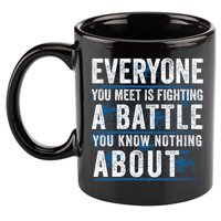 Everyone You Meet Is Fighting A Battle You Know Nothing About 11oz C Handle Ceramic Mug