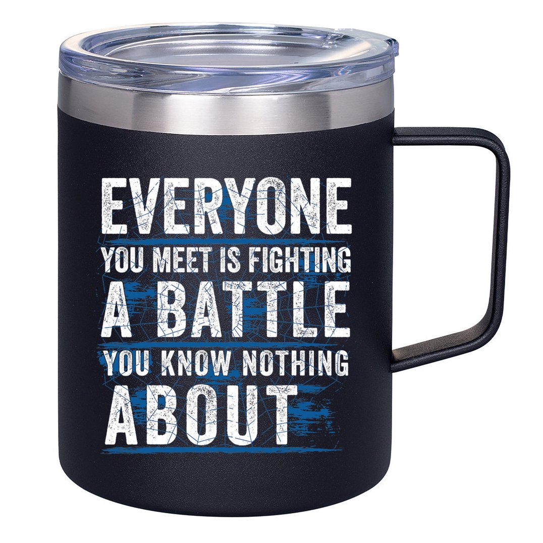 Everyone You Meet Is Fighting A Battle You Know Nothing About 12oz Stainless Steel Coffee Mug