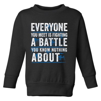 Everyone You Meet Is Fighting A Battle You Know Nothing About Toddler Sweatshirt