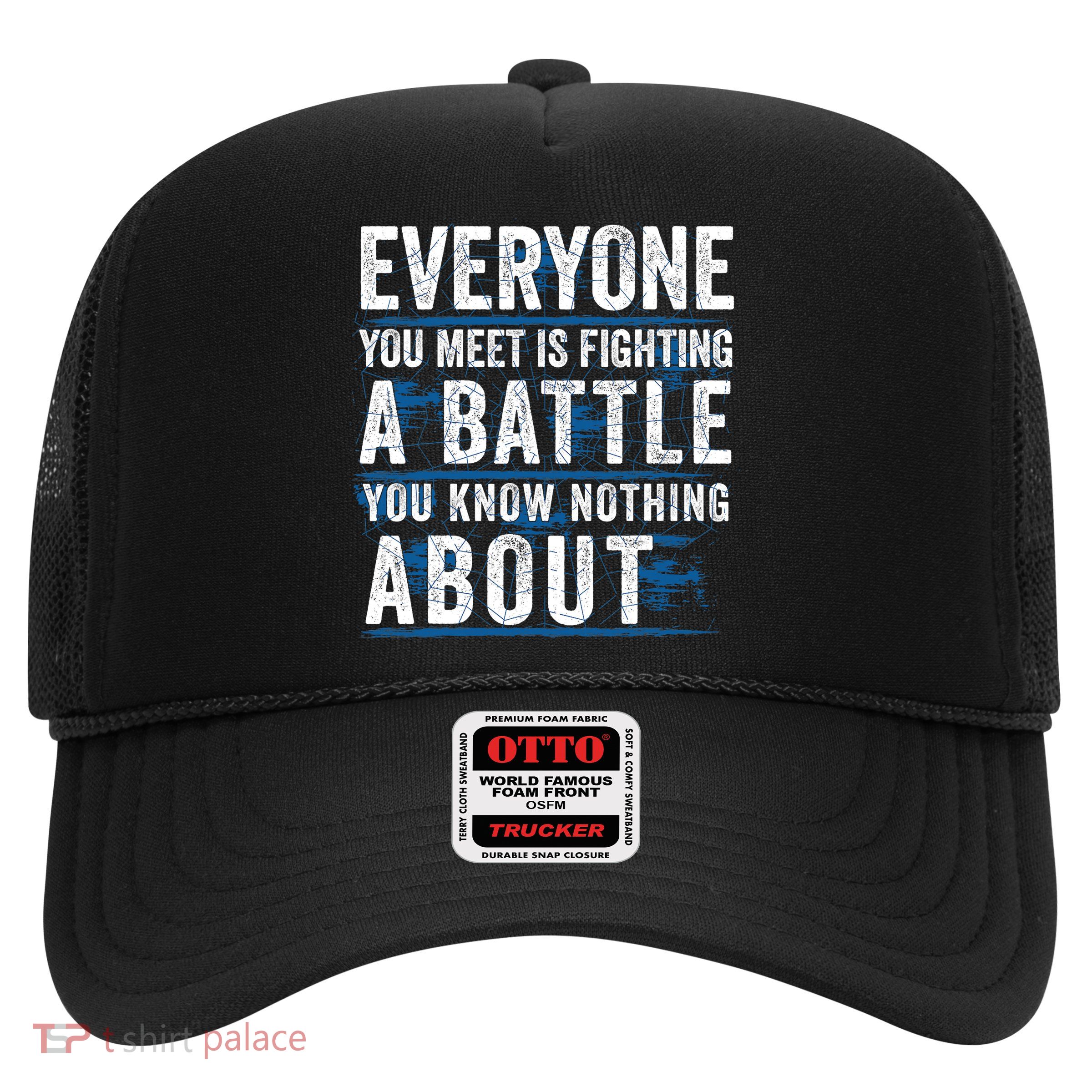 Everyone You Meet Is Fighting A Battle You Know Nothing About Trucker Hat