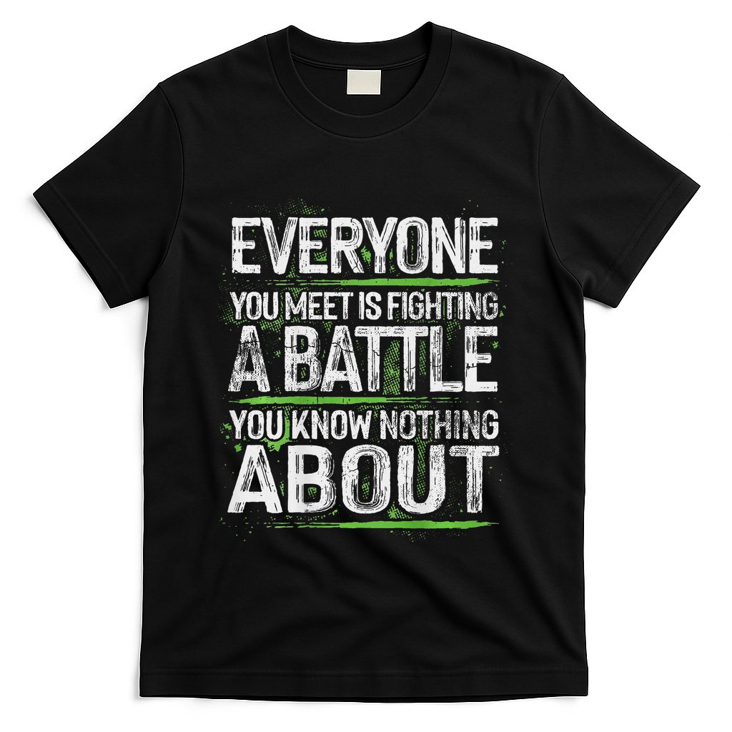 Everyone You Meet Is Fighting A Battle You Know Nothing T-Shirt