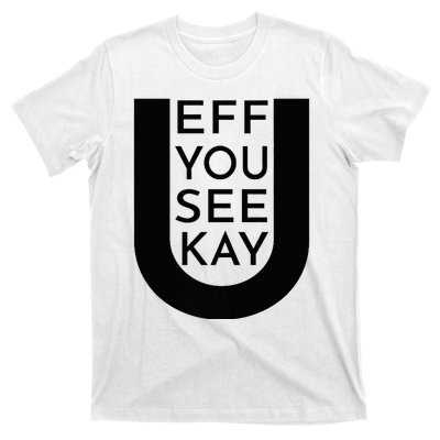 EFF YOU SEE KAY Design  T-Shirt