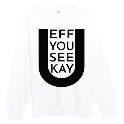 EFF YOU SEE KAY Design  Premium Crewneck Sweatshirt