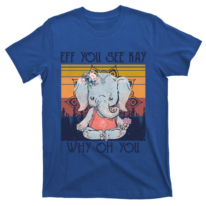 Eff You See Kay Why Oh You Funny Retro Elephant Yoga Lover Funny Gift T-Shirt