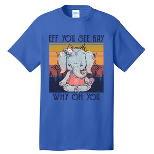 Eff You See Kay Why Oh You Funny Retro Elephant Yoga Lover Funny Gift Tall T-Shirt