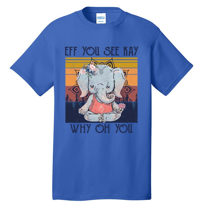 Eff You See Kay Why Oh You Funny Retro Elephant Yoga Lover Funny Gift Tall T-Shirt