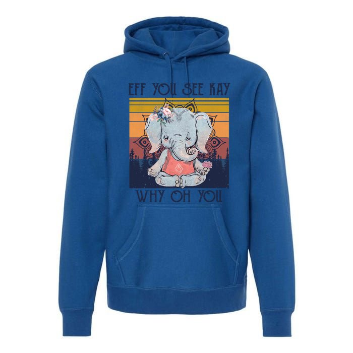 Eff You See Kay Why Oh You Funny Retro Elephant Yoga Lover Funny Gift Premium Hoodie