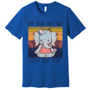 Eff You See Kay Why Oh You Funny Retro Elephant Yoga Lover Funny Gift Premium T-Shirt