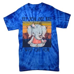 Eff You See Kay Why Oh You Funny Retro Elephant Yoga Lover Funny Gift Tie-Dye T-Shirt