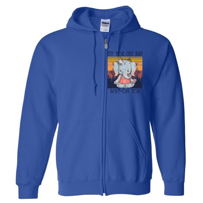 Eff You See Kay Why Oh You Funny Retro Elephant Yoga Lover Funny Gift Full Zip Hoodie