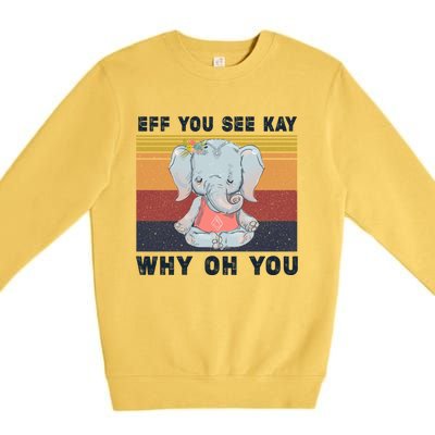 Eff You See Kay Why Oh You Elephant Yoga Cool Gift Premium Crewneck Sweatshirt