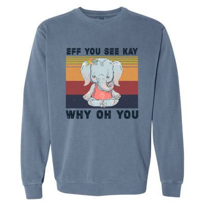 Eff You See Kay Why Oh You Elephant Yoga Cool Gift Garment-Dyed Sweatshirt