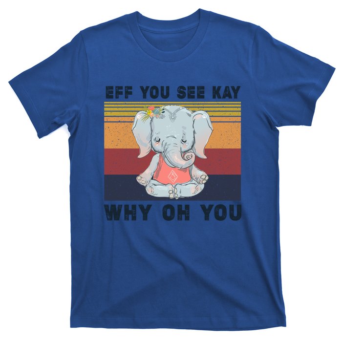 Eff You See Kay Why Oh You Elephant Yoga Cool Gift T-Shirt