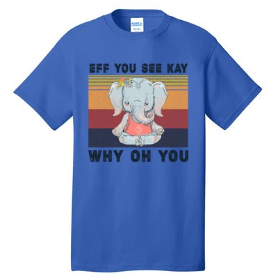 Eff You See Kay Why Oh You Elephant Yoga Cool Gift Tall T-Shirt