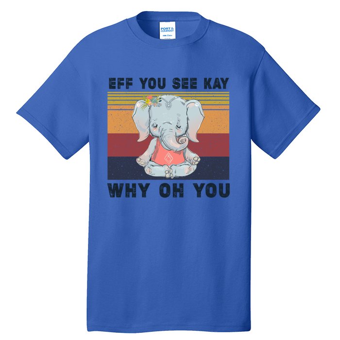 Eff You See Kay Why Oh You Elephant Yoga Cool Gift Tall T-Shirt