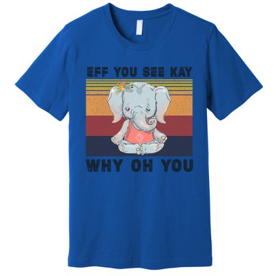 Eff You See Kay Why Oh You Elephant Yoga Cool Gift Premium T-Shirt