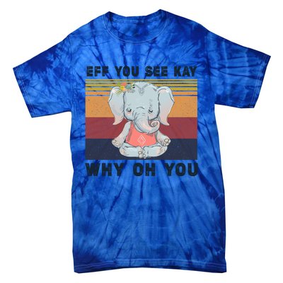 Eff You See Kay Why Oh You Elephant Yoga Cool Gift Tie-Dye T-Shirt