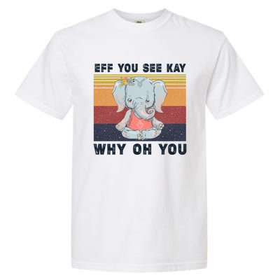 Eff You See Kay Why Oh You Elephant Yoga Cool Gift Garment-Dyed Heavyweight T-Shirt