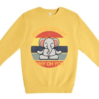 Eff You See Kay Why Oh You Elephant Yoga Vintage Saying Cool Gift Premium Crewneck Sweatshirt