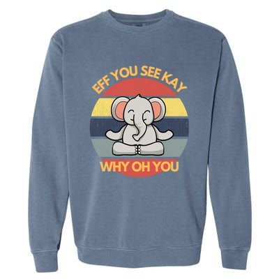 Eff You See Kay Why Oh You Elephant Yoga Vintage Saying Cool Gift Garment-Dyed Sweatshirt