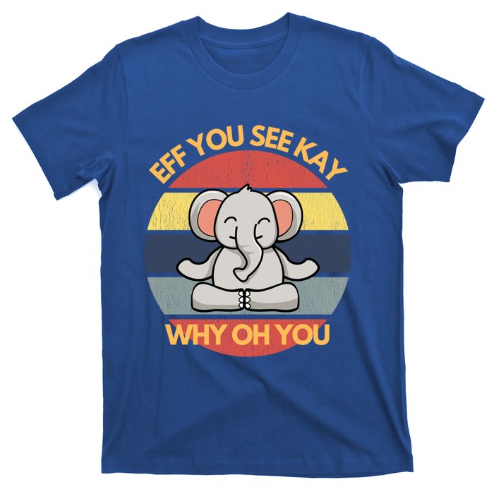 Eff You See Kay Why Oh You Elephant Yoga Vintage Saying Cool Gift T-Shirt